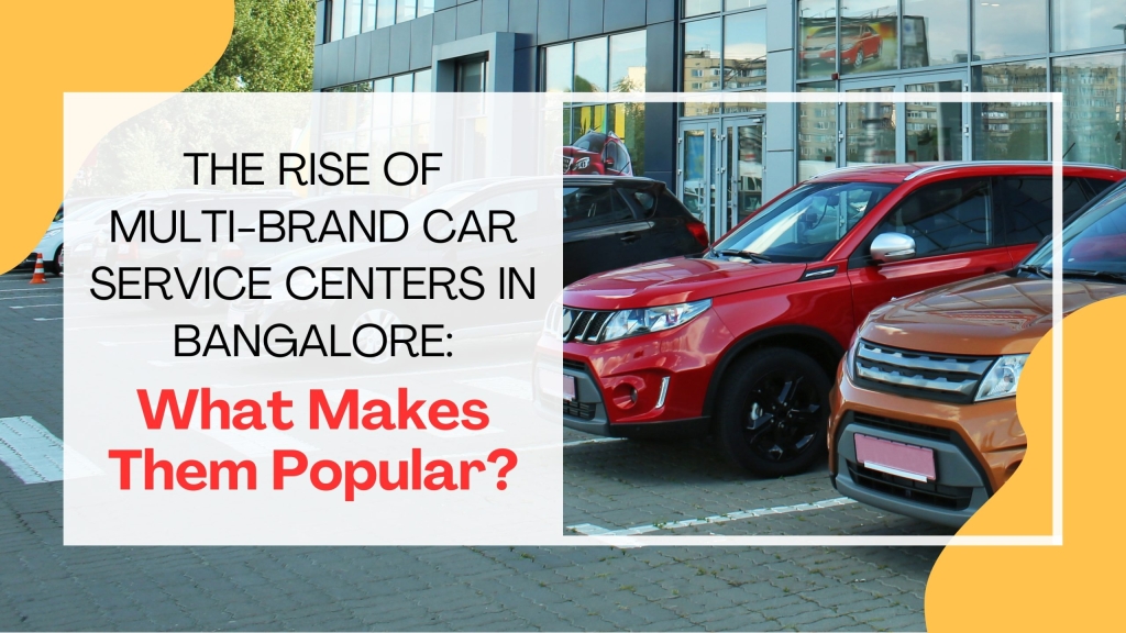 The Rise of Multi-Brand Car Service Centers in Bangalore What Makes Them Popular