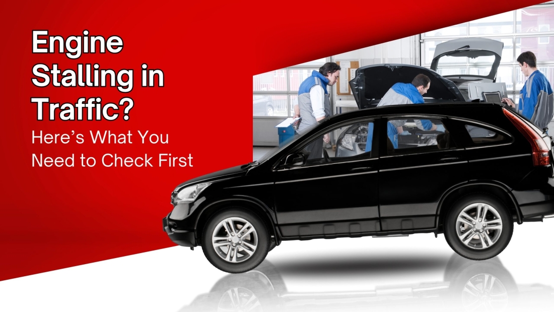 Engine Stalling in Traffic Here’s What You Need to Check First
