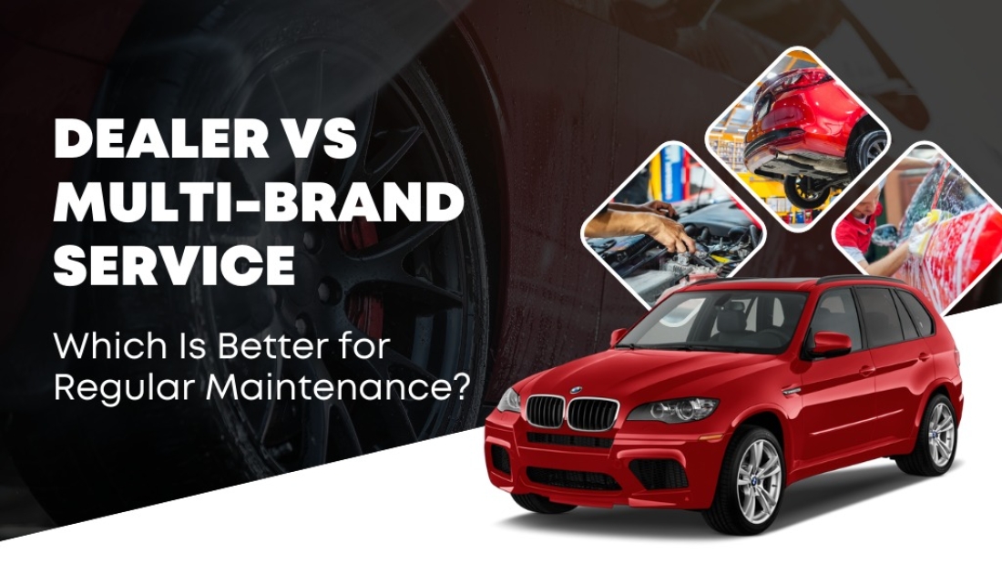 Dealer vs Multi-Brand Service Center: Which Is Better for Regular Maintenance?